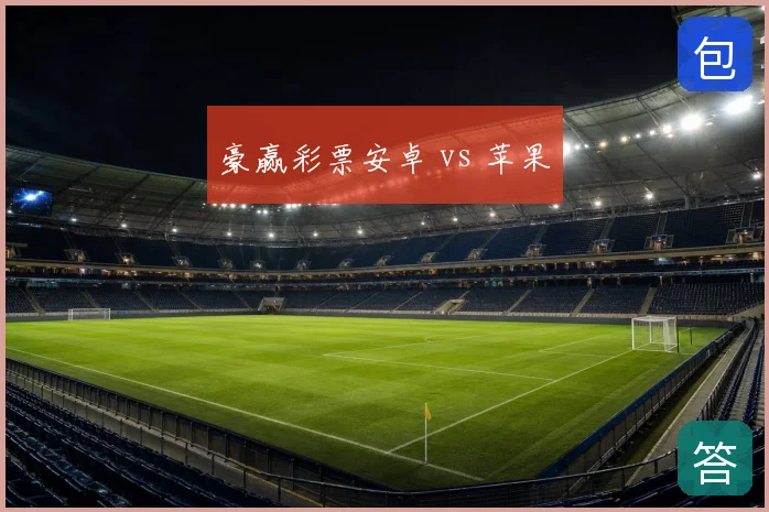 豪赢彩票安卓 vs 苹果