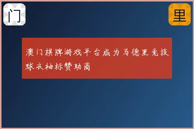 澳门棋牌游戏平台成为马德里竞技球衣袖标赞助商